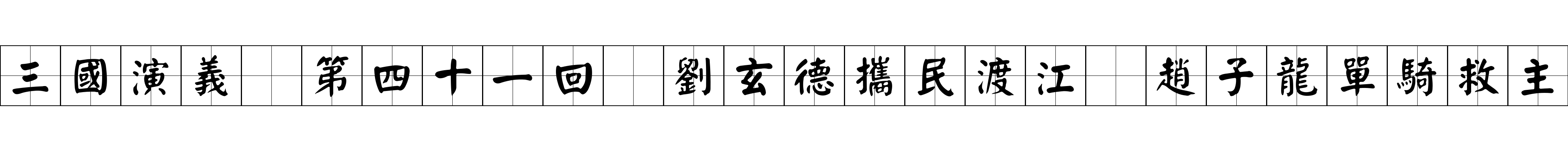 三國演義 第四十一回 劉玄德攜民渡江 趙子龍單騎救主